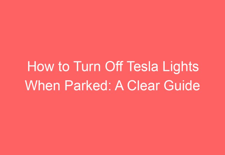 How to Turn Off Tesla Lights When Parked: A Clear Guide