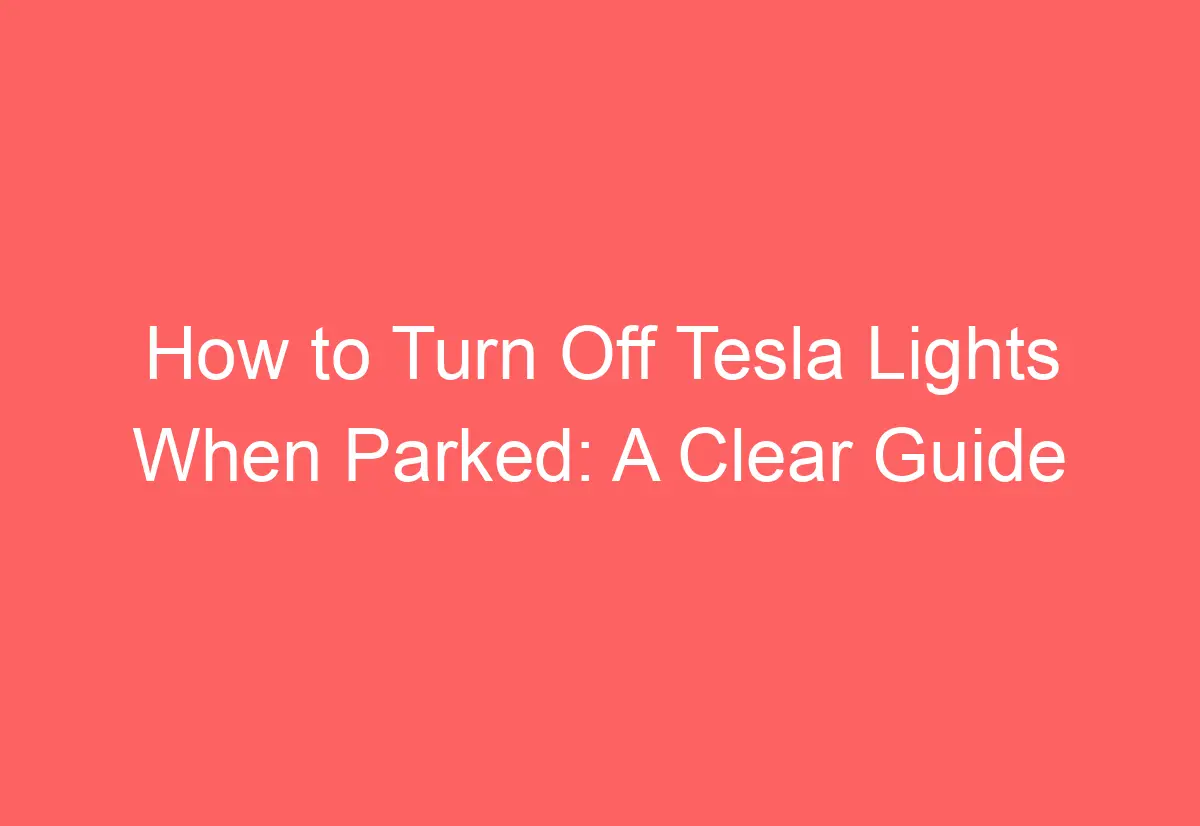 How to Turn Off Tesla Lights When Parked A Clear Guide AutomotiveGlory