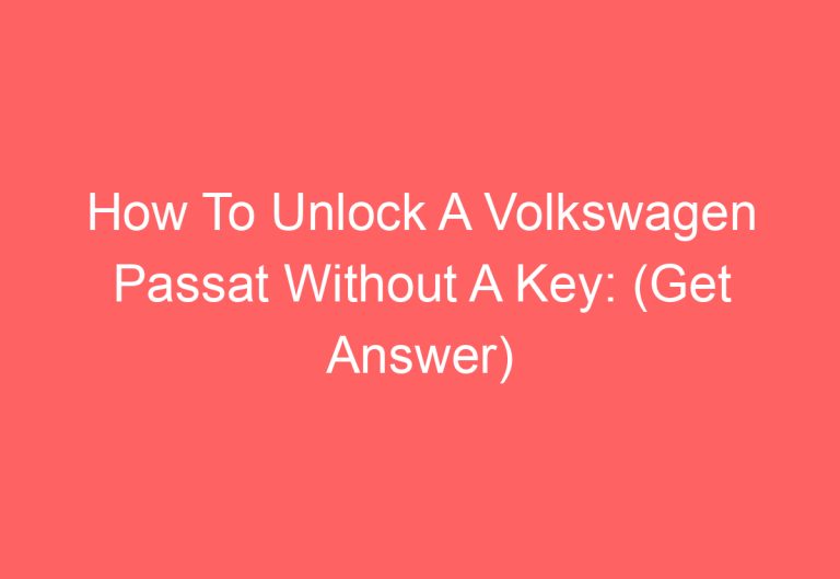 How To Unlock A Volkswagen Passat Without A Key: (Get Answer)