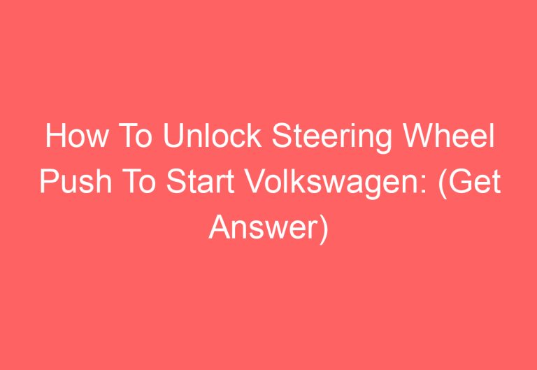 How To Unlock Steering Wheel Push To Start Volkswagen: (Get Answer)