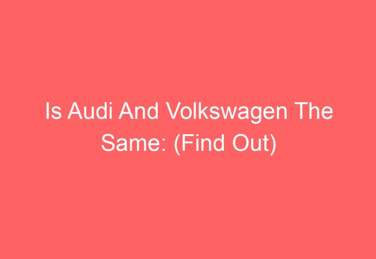 Is Audi And Volkswagen The Same: (Find Out)