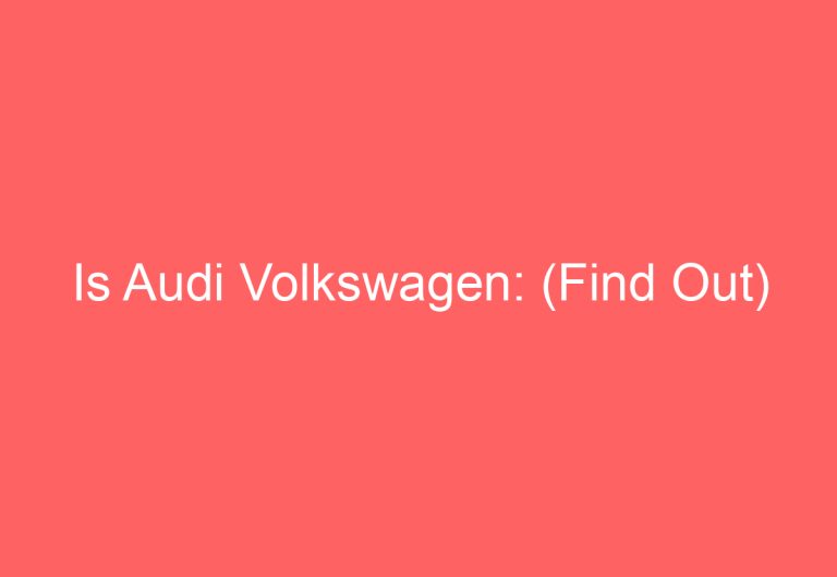 Is Audi Volkswagen: (Find Out)