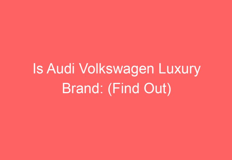 Is Audi Volkswagen Luxury Brand: (Find Out)