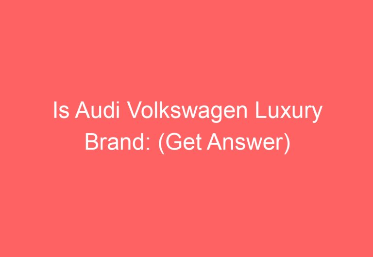 Is Audi Volkswagen Luxury Brand: (Get Answer)