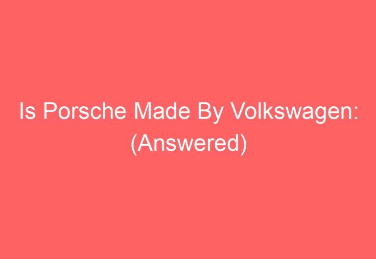 Is Porsche Made By Volkswagen: (Answered)