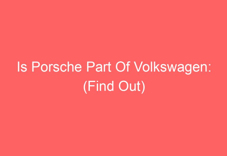 Is Porsche Part Of Volkswagen: (Find Out)