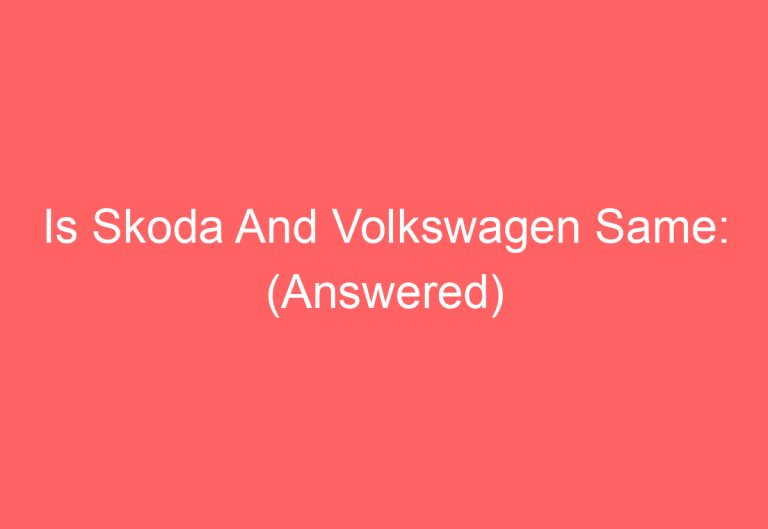 Is Skoda And Volkswagen Same: (Answered)