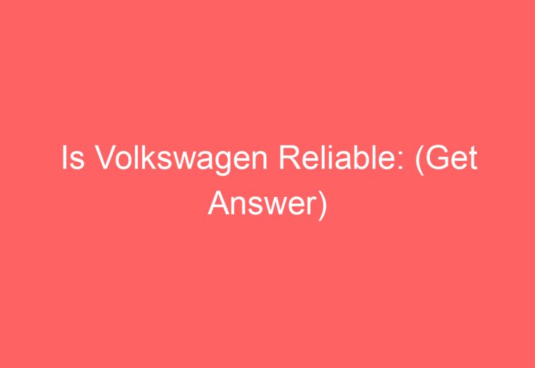 Is Volkswagen Reliable: (Get Answer)