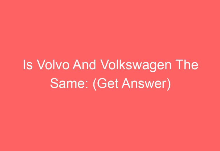 Is Volvo And Volkswagen The Same: (Get Answer)
