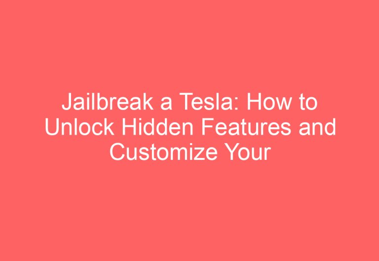 Jailbreak a Tesla: How to Unlock Hidden Features and Customize Your Electric Car