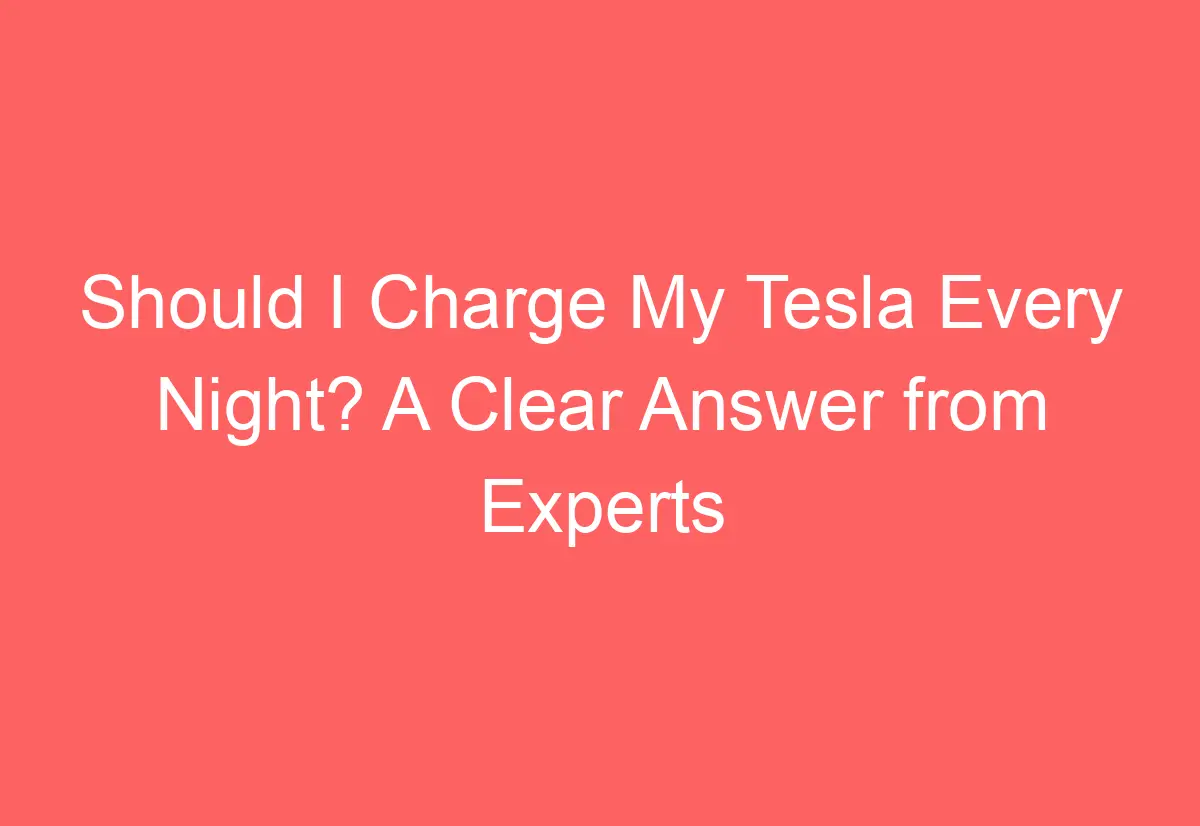 Should I Charge My Tesla Every Night