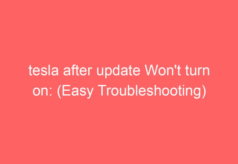tesla after update Won’t turn on: (Easy Troubleshooting)