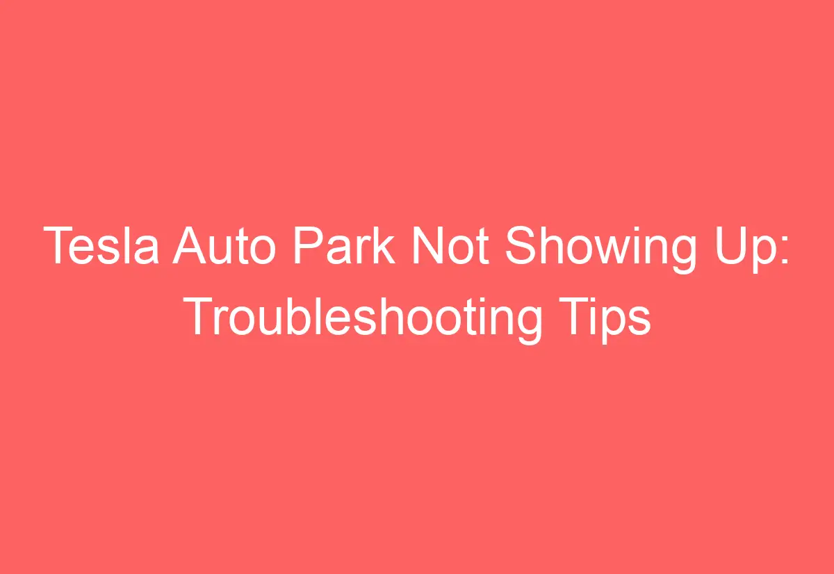 Tesla Auto Park Not Showing Up Troubleshooting Tips AutomotiveGlory