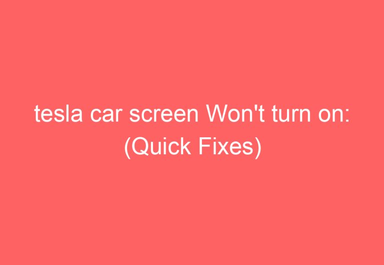 tesla car screen Won’t turn on: (Quick Fixes)