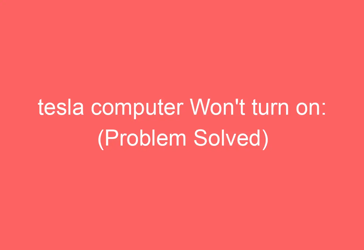 Tesla computer won t turn on problem solved automotiveglory
