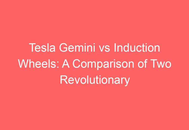 Tesla Gemini vs Induction Wheels: A Comparison of Two Revolutionary Technologies