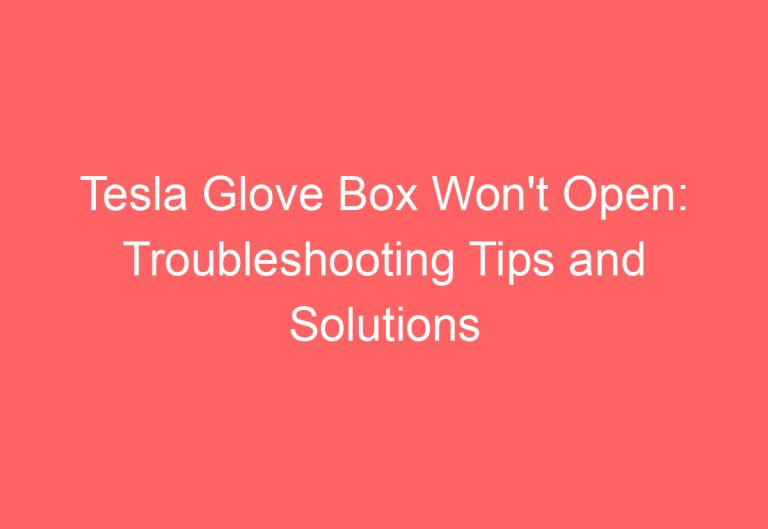 Tesla Glove Box Won’t Open: Troubleshooting Tips and Solutions
