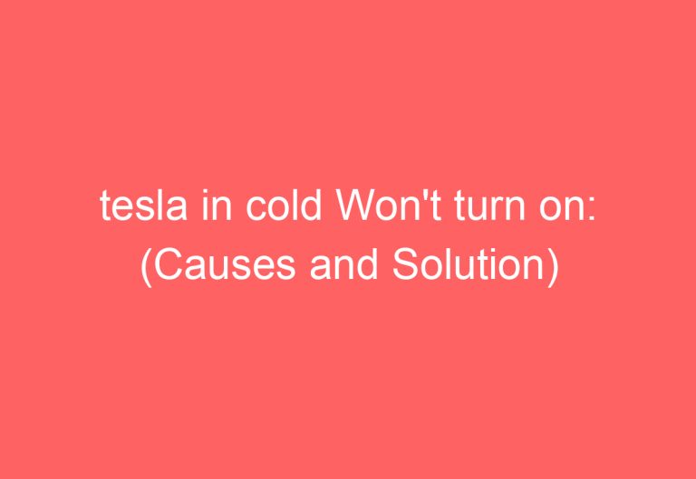 tesla in cold Won’t turn on: (Causes and Solution)