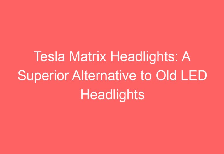 Tesla Matrix Headlights: A Superior Alternative to Old LED Headlights