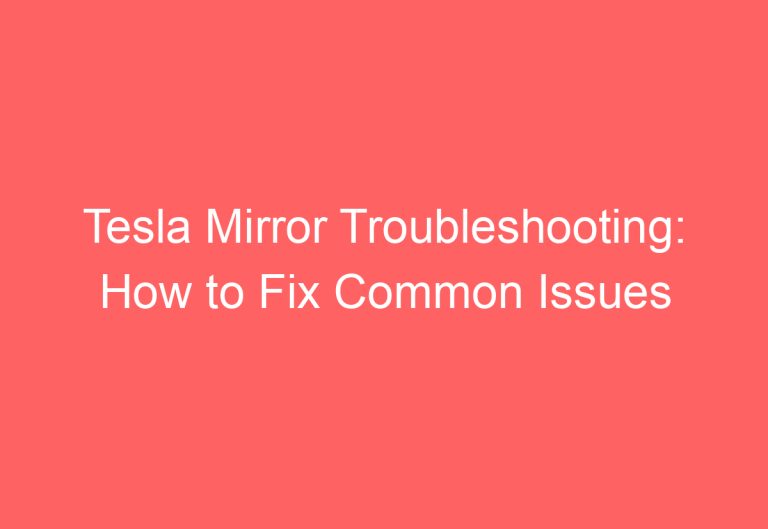 Tesla Mirror Troubleshooting: How to Fix Common Issues