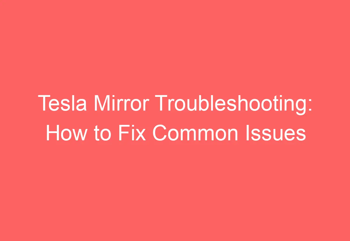 Tesla Mirror Troubleshooting How to Fix Common Issues AutomotiveGlory
