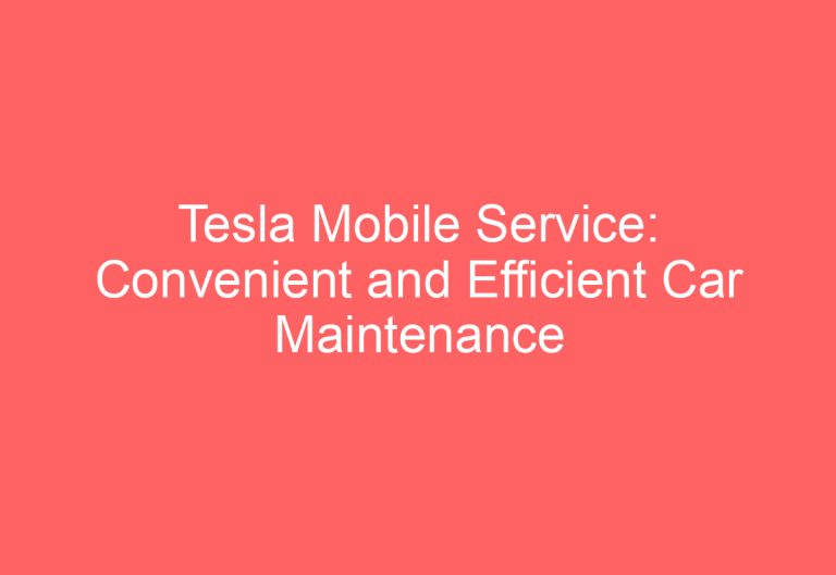 Tesla Mobile Service: Convenient and Efficient Car Maintenance