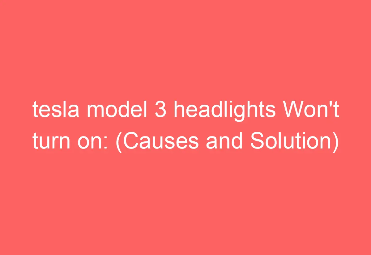 tesla model 3 headlights Won't turn on (Causes and Solution