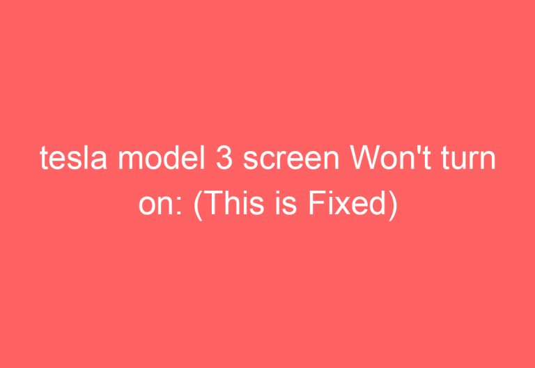 tesla model 3 screen Won’t turn on: (This is Fixed)