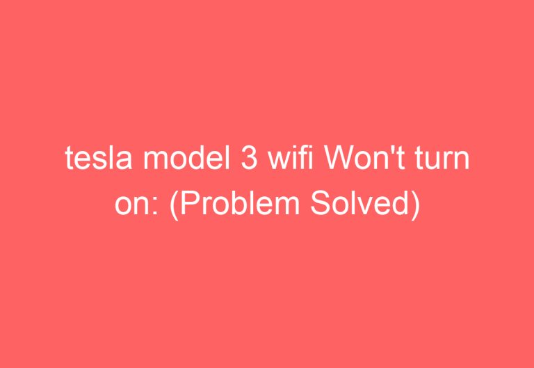 tesla model 3 wifi Won’t turn on: (Problem Solved)