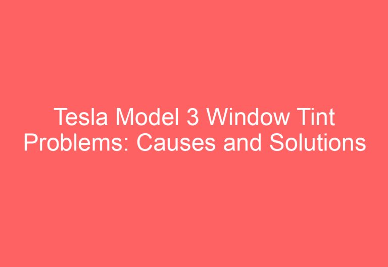 Tesla Model 3 Window Tint Problems: Causes and Solutions
