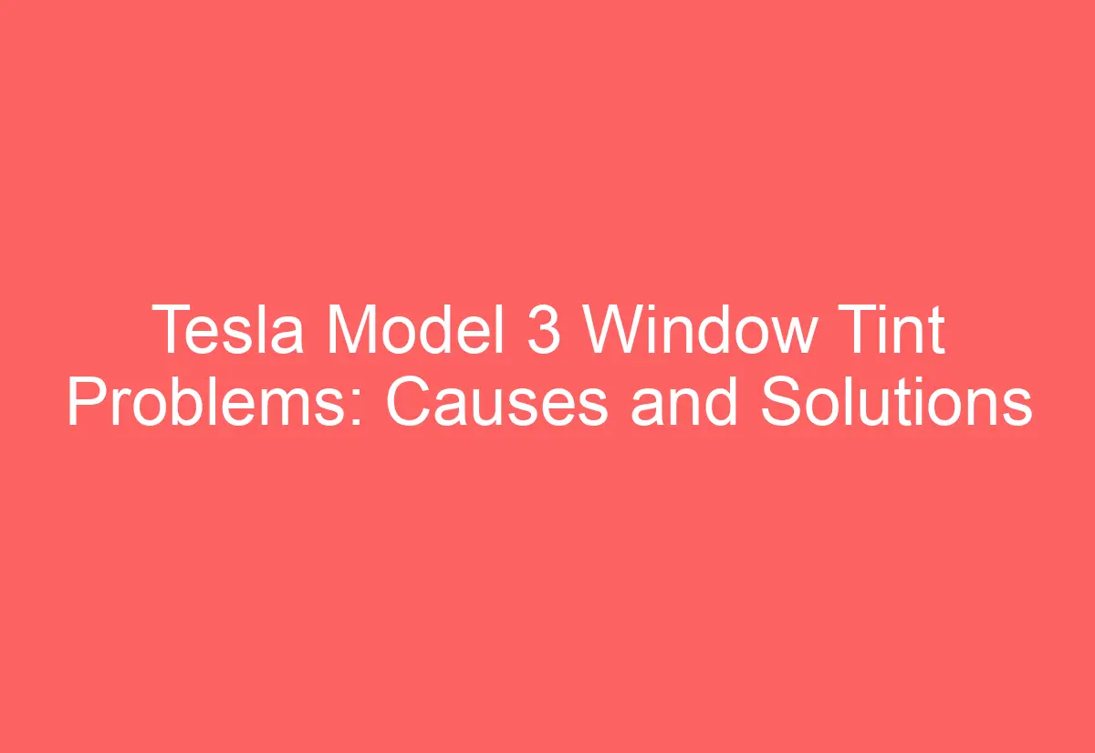 Tesla Model 3 Window Tint Problems Causes and Solutions AutomotiveGlory