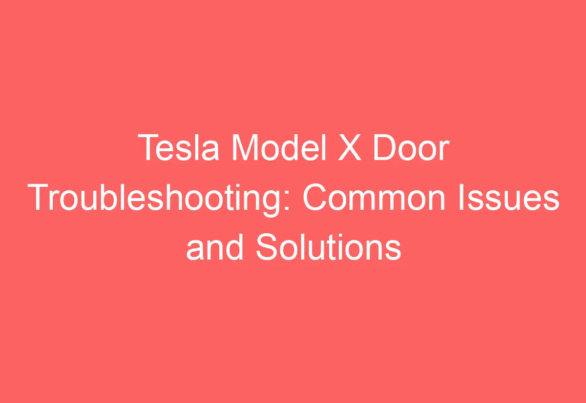 Tesla Model X Door Troubleshooting Common Issues and Solutions