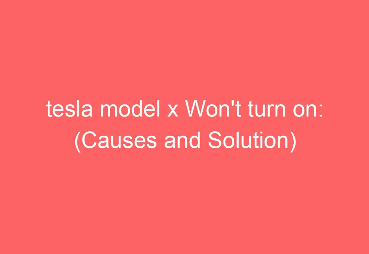 tesla model x Won't turn on (Causes and Solution) AutomotiveGlory