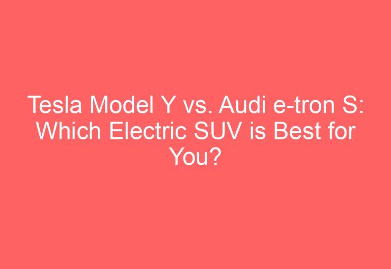 Tesla Model Y vs. Audi e-tron S: Which Electric SUV is Best for You?