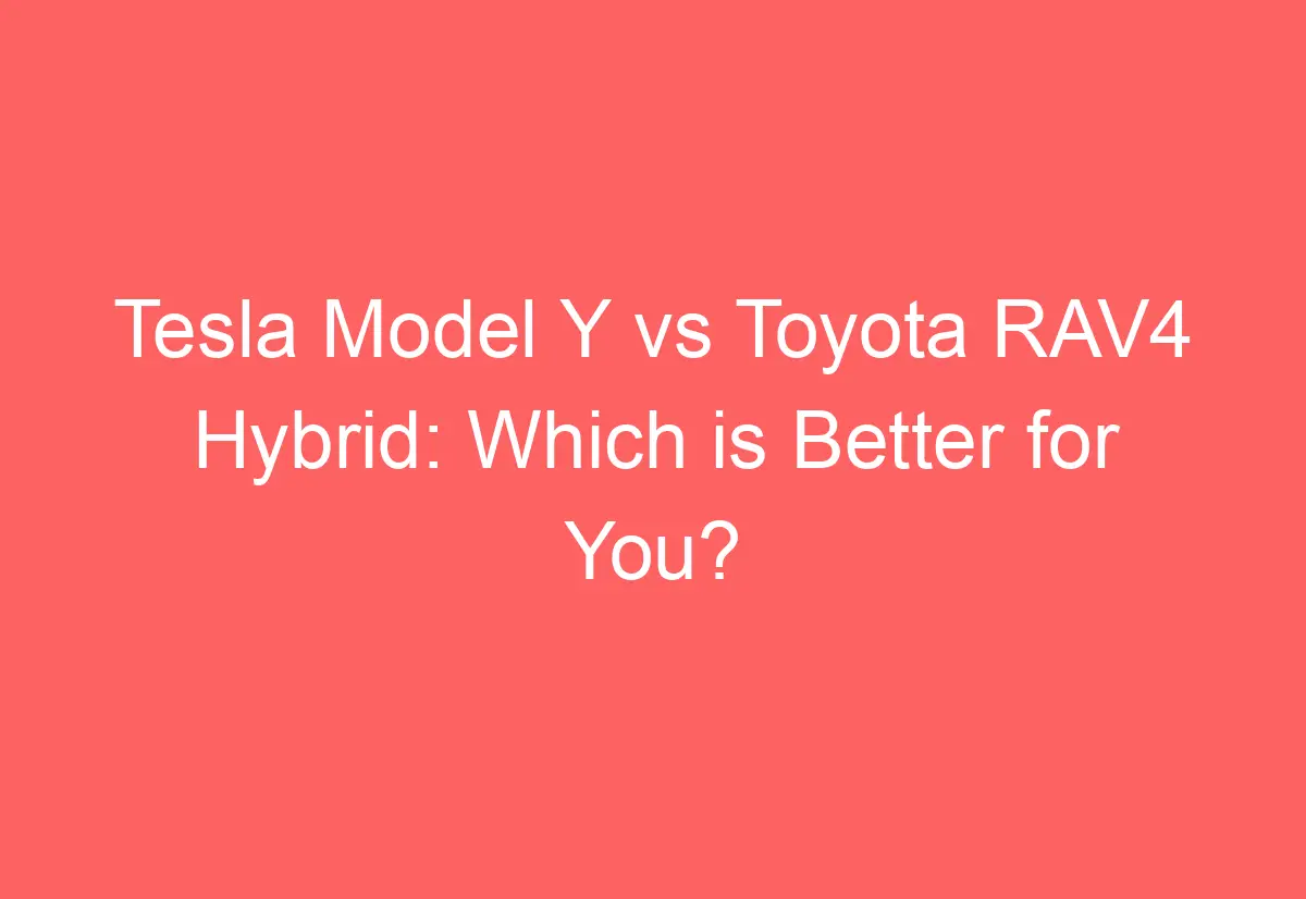 Tesla Model Y vs Toyota RAV4 Hybrid: Which is Better for You ...