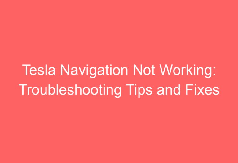 Tesla Navigation Not Working: Troubleshooting Tips and Fixes