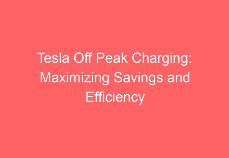 Tesla Off Peak Charging: Maximizing Savings and Efficiency