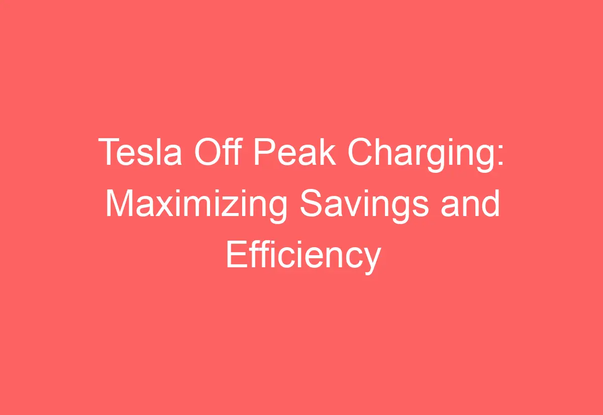 Tesla Off Peak Charging Maximizing Savings and Efficiency