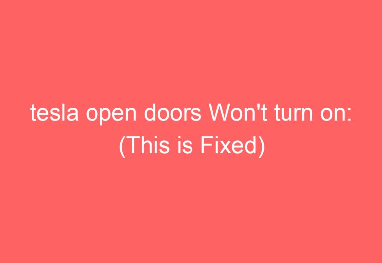 tesla open doors Won’t turn on: (This is Fixed)