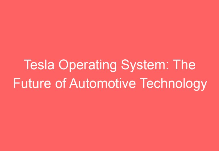 Tesla Operating System: The Future of Automotive Technology