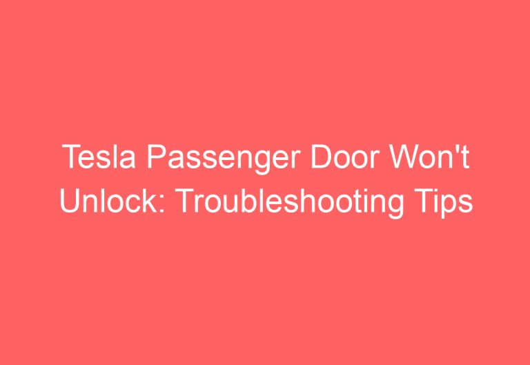 Tesla Passenger Door Won’t Unlock: Troubleshooting Tips