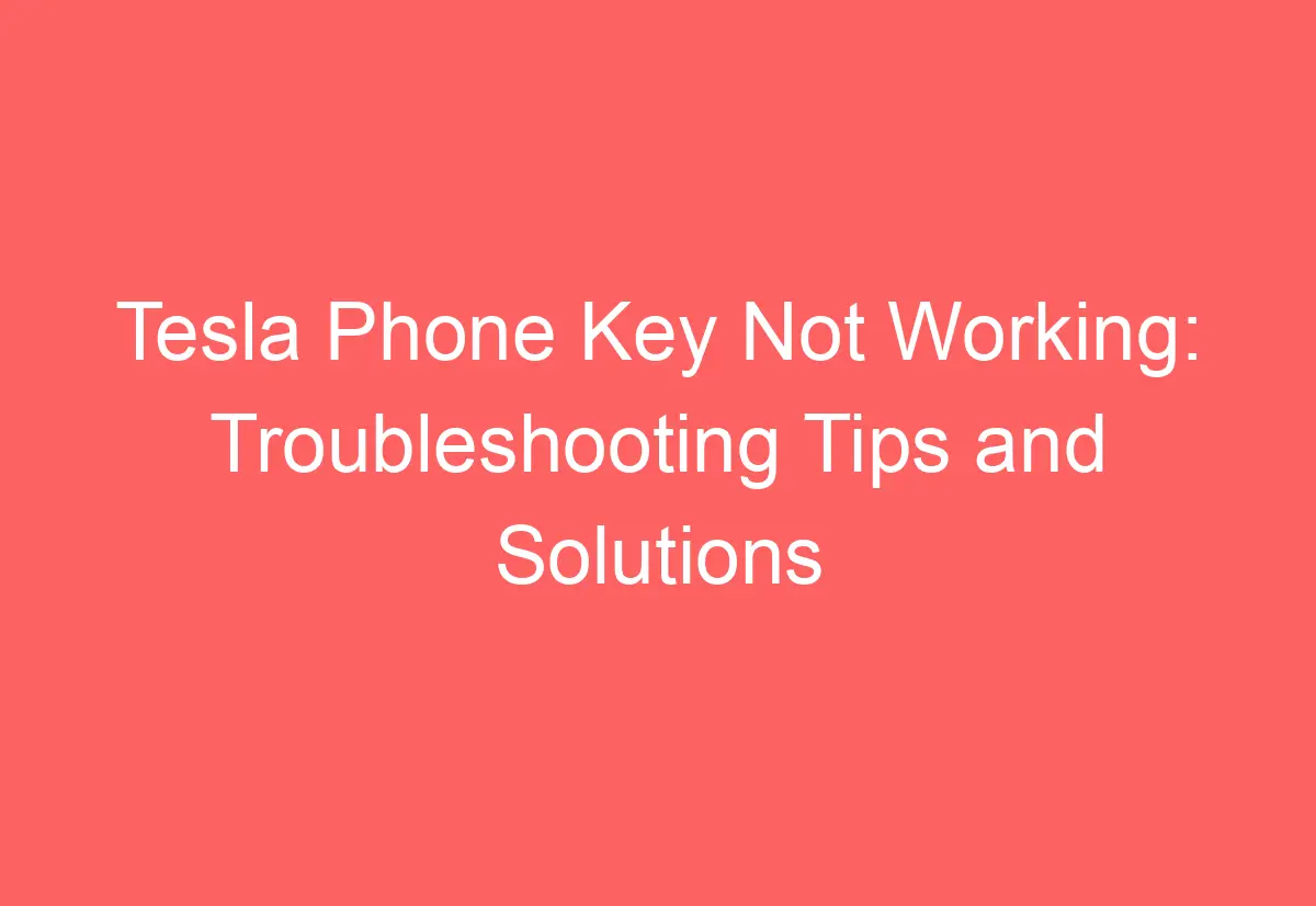 tesla-phone-key-not-working-troubleshooting-tips-and-solutions