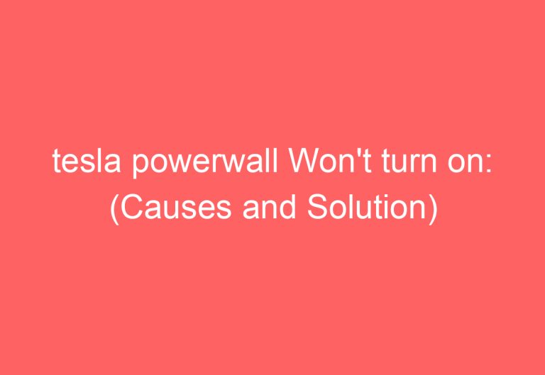 tesla powerwall Won’t turn on: (Causes and Solution)