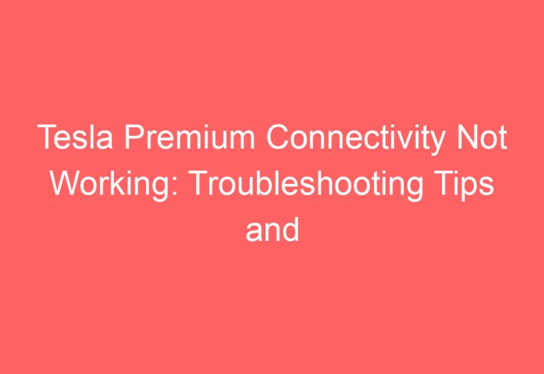 Tesla Premium Connectivity Not Working: Troubleshooting Tips and Solutions