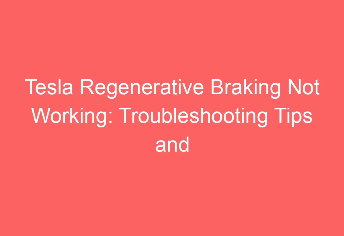 Tesla Regenerative Braking Not Working Troubleshooting Tips and