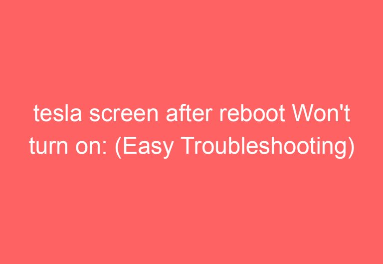 tesla screen after reboot Won’t turn on: (Easy Troubleshooting)