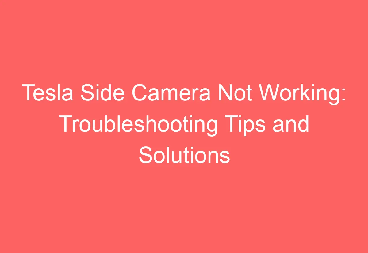 Tesla Side Camera Not Working Troubleshooting Tips and Solutions