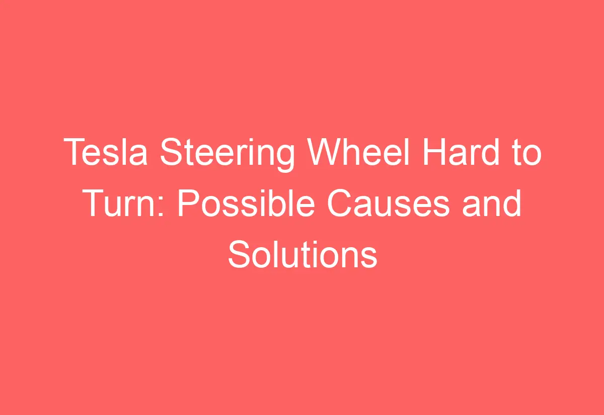 Tesla Steering Wheel Hard to Turn Possible Causes and Solutions AutomotiveGlory