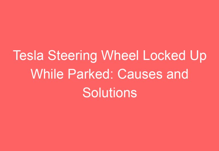 Tesla Steering Wheel Locked Up While Parked: Causes and Solutions