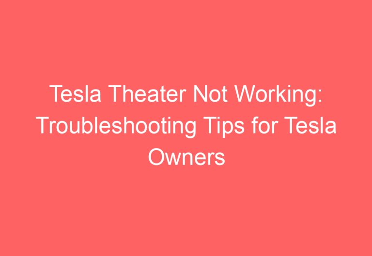 Tesla Theater Not Working: Troubleshooting Tips for Tesla Owners